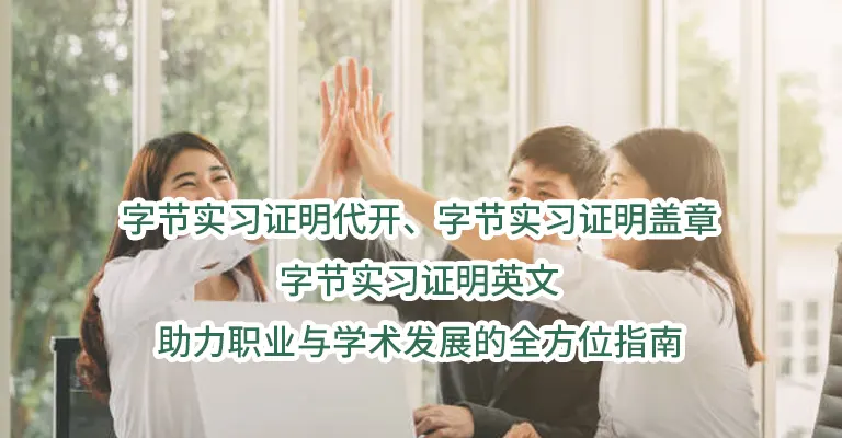 字节实习证明代开、字节实习证明盖章、字节实习证明英文：助力职业与学术发展的全方位指南