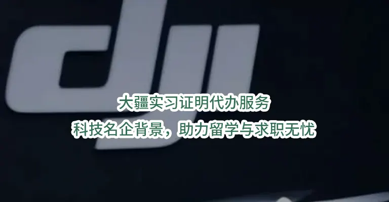 大疆实习证明代办服务:科技名企背景，助力留学与求职无忧